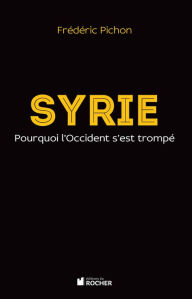 Title: Syrie: Pourquoi l'Occident s'est trompé, Author: Frédéric Pichon