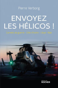 Title: Envoyez les hélicos !: Carnets de guerre - Côte d'Ivoire - Libye - Mali, Author: Pierre Verborg