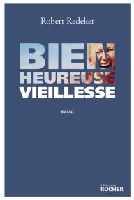 Title: Bienheureuse vieillesse, Author: Robert Redeker