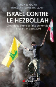 Title: Israël contre le Hezbollah: Chronique d'une défaite annoncée 12 juillet - 14 août 2006, Author: Marc-Antoine Brillant