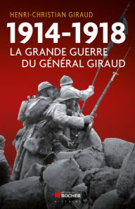Title: 1914-1918: La Grande Guerre du général Giraud, Author: Henri-Christian Giraud