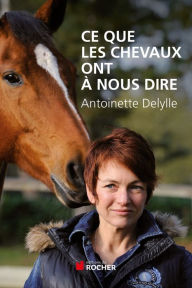 Title: Ce que les chevaux ont à nous dire, Author: Antoinette Delylle