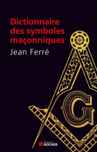 Title: Dictionnaire des symboles maçonniques, Author: Jean Ferré
