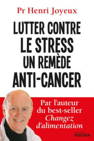 Title: Lutter contre le stress - Un remède anti-cancer, Author: Pr Henri Joyeux