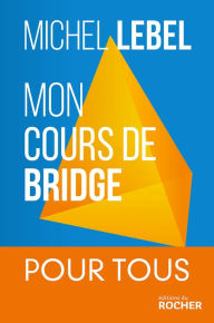 Title: Mon cours de bridge: 25 leçons simples du débutant au perfectionnement, Author: Michel Lebel