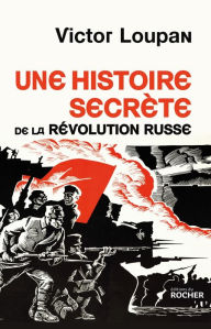 Title: Une histoire secrète de la Révolution russe, Author: Victor Loupan