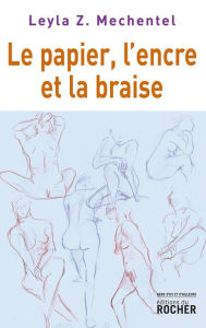 Title: Le papier, l'encre et la braise, Author: Leyla Z. Mechentel
