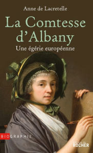 Title: La Comtesse d'Albany: Une égérie européenne, Author: Anne de Lacretelle