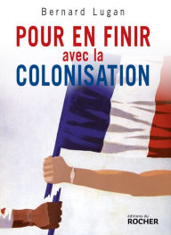 Title: Pour en finir avec la colonisation: L'Europe et l'Afrique, XVe-XXe siècle, Author: Bernard Lugan