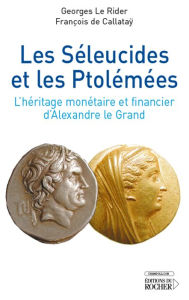 Title: Les Séleucides et les Ptolémées: L'héritage monétaire et financier d'Alexandre le Grand, Author: Georges Le Rider