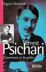 Title: Ernest Psichari: L'aventure et la grâce, Author: Hugues Moutouh