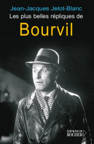 Title: Les plus belles répliques de Bourvil, Author: Jean-Jacques Jelot-Blanc