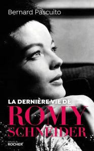 Title: La dernière vie de Romy Schneider, Author: Bernard Pascuito