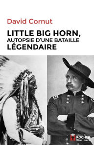 Title: Little Big Horn: Autopsie d'une bataille légendaire, Author: David Cornut