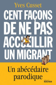 Title: Cent façons de ne pas accueillir un migrant, Author: Yves Cusset