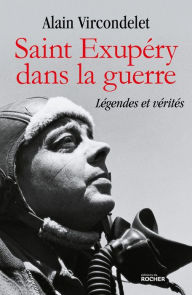 Title: Saint Exupéry dans la guerre: Légendes et vérités, Author: Alain Vircondelet
