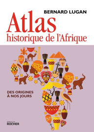 Title: Atlas historique de l'Afrique: Des origines à nos jours, Author: Bernard Lugan