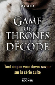 Title: Game of Thrones décodé: Tout ce que vous devez savoir sur la série culte, Author: Ava Cahen