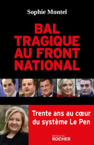 Title: Bal tragique au Front national: Trente ans au coeur du système Le Pen, Author: Sophie Montel