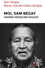 Title: Moi, Sam Begay, homme-médecine navajo, Author: Marie-Claude Feltes-Strigler