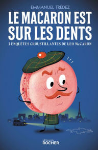 Title: Le macaron est sur les dents: Trois enquêtes croustillantes du détective Leo McCaron, Author: Emmanuel Trédez