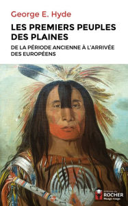Title: Les premiers peuples des Plaines: De la période ancienne à l'arrivée des Européens, Author: George E. Hyde