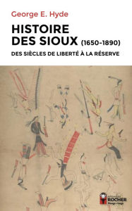 Title: Histoire des Sioux: Des siècles de liberté à la réserve, 1650-1890, Author: George E. Hyde