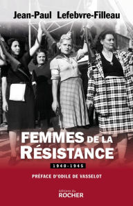 Title: Femmes de la Résistance 1940-1945, Author: Jean-Paul Lefebvre-Filleau