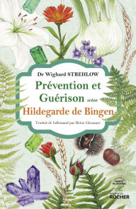 Title: Prévention et guérison selon Hildegarde de Bingen, Author: Docteur Wighard Strehlow