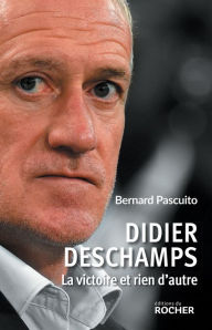 Title: Didier Deschamps: La victoire et rien d'autre, Author: Bernard Pascuito