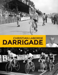 Title: Darrigade: Le sprinteur du Tour de France, Author: Christian Laborde