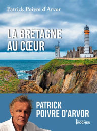 Title: La Bretagne au coeur, Author: Patrick Poivre d'Arvor