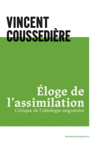 Title: Eloge de l'assimilation: Critique de l'idéologie migratoire, Author: Vincent Coussedière