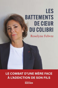 Title: Les Battements de coeur du colibri: Le combat d'une mère face à l'addiction de son fils, Author: Roselyne Febvre