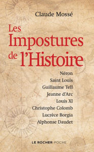 Title: Les Impostures de l'Histoire: Néron, saint Louis, Guillaume Tell, Jeanne d'Arc, Louis XI, Christophe Colomb, Lucrèce Borgia, Alpho, Author: Claude Mossé