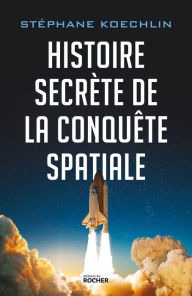 Title: Histoire secrète de la conquête spatiale, Author: Stéphane Koechlin