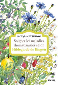Title: Soigner les maladies rhumatismales selon Hildegarde de Bingen, Author: Docteur Wighard Strehlow