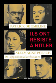 Title: Ils ont résisté à Hitler: Allemagne 1930-1945 - De l'opposition à la résistance, Author: Patrick de Gmeline