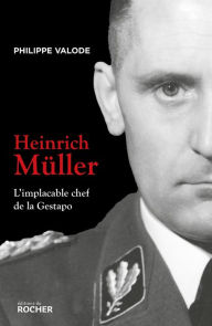 Title: Heinrich Müller: L'implacable chef de la Gestapo, Author: Philippe Valode