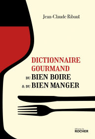 Title: Dictionnaire gourmand du bien boire et du bien manger, Author: Jean-Claude Ribaut