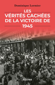 Title: Les Vérités cachées de la victoire de 1945, Author: Dominique Lormier