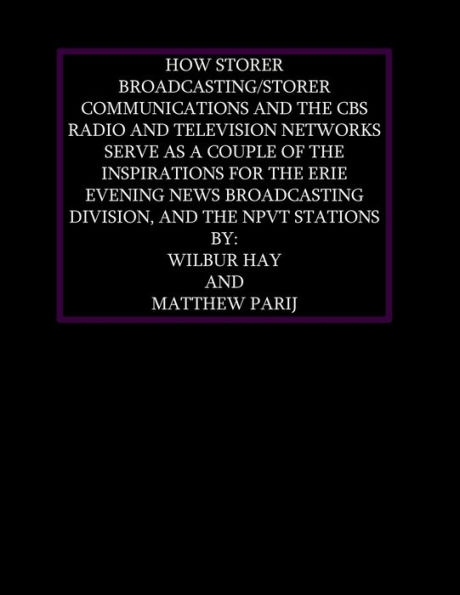 HOW STORER BROADCASTING AND CBS SERVE AS INSPIRATIONS FOR THE ERIE EVENING NEWS BROADCASTING DIVISION AND THE NPVT STNS