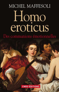 Title: Homo Eroticus. Des communions émotionnelles, Author: Michel Maffesoli