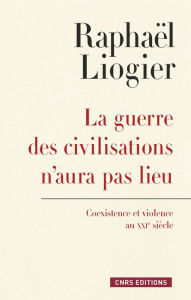 Title: La Guerre des civilisations n'aura pas lieu, Author: Raphaël Liogier