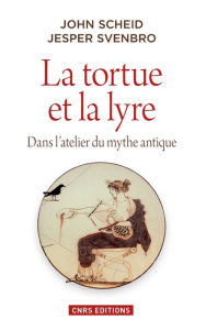 Title: La Tortue et la lyre. Dans l'atelier du mythe antique, Author: John Scheid