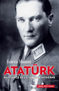 Title: Atatürk. La naissance de la Turquie moderne, Author: Fabrice Monnier
