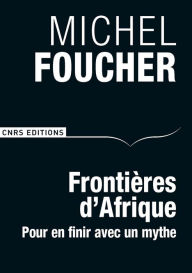 Title: Frontières d'Afrique. Pour en finir avec un mythe, Author: Michel Foucher