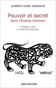 Title: Pouvoir et secret dans l'Empire ottoman. L'initiation dans la confrérie Bektasîe, Author: Alberto Fabio Ambrosio