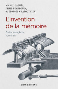 Title: L'invention de la mémoire. Ecrire, enregistrer, numériser, Author: Georges Chapouthier