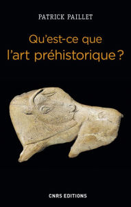 Title: Qu'est-ce que l'art préhistorique ? L'Homme et l'image au Paléolithique, Author: Patrick Paillet